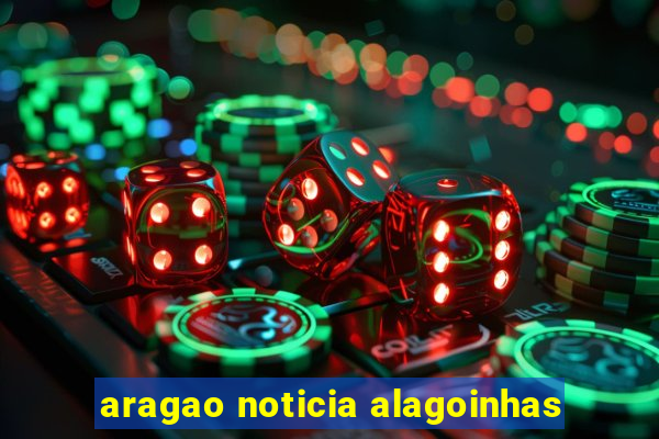 aragao noticia alagoinhas